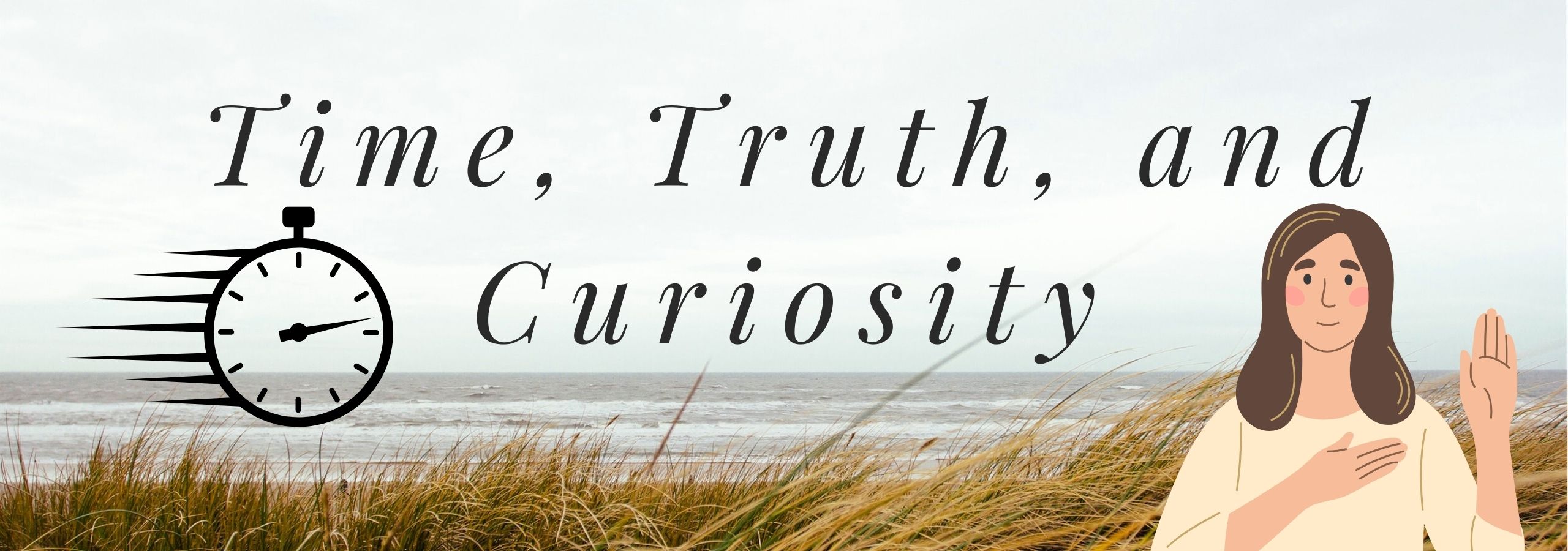 Time, Truth, and Curiosity