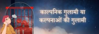 काल्पनिक गुलामी या कल्पनाओं की गुलामी